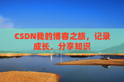 CSDN我的博客之旅，记录成长，分享知识